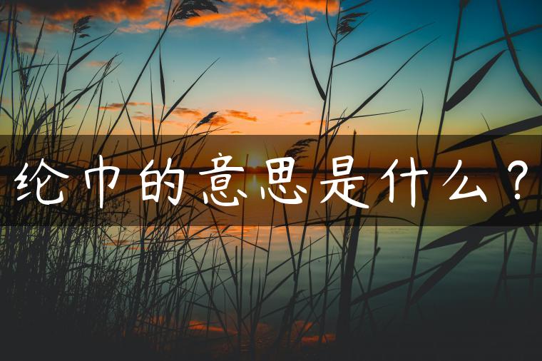 纶巾的意思是什么？