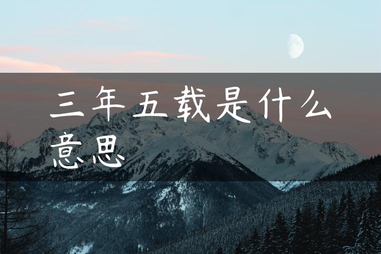 三年五载是什么意思