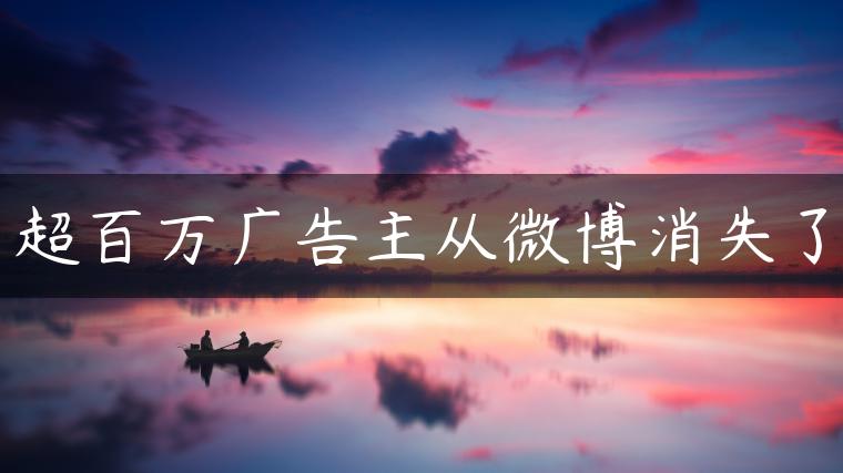超百万广告主从微博消失了