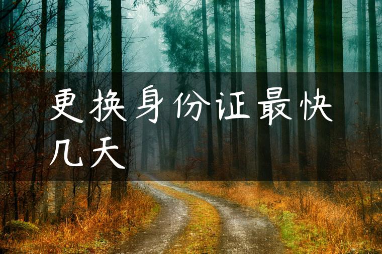 更换身份证最快几天